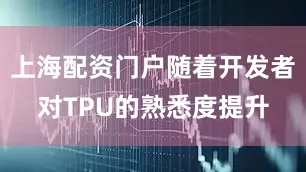 上海配资门户随着开发者对TPU的熟悉度提升